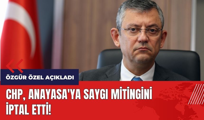 CHP Anayasa'ya Saygı mitingini iptal etti!