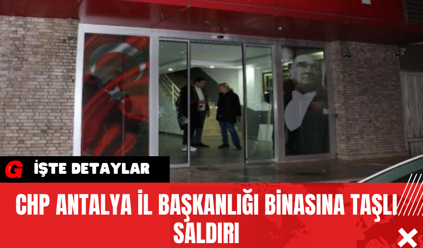 CHP Antalya İl Başkanlığı Binası Taşlı Saldırı