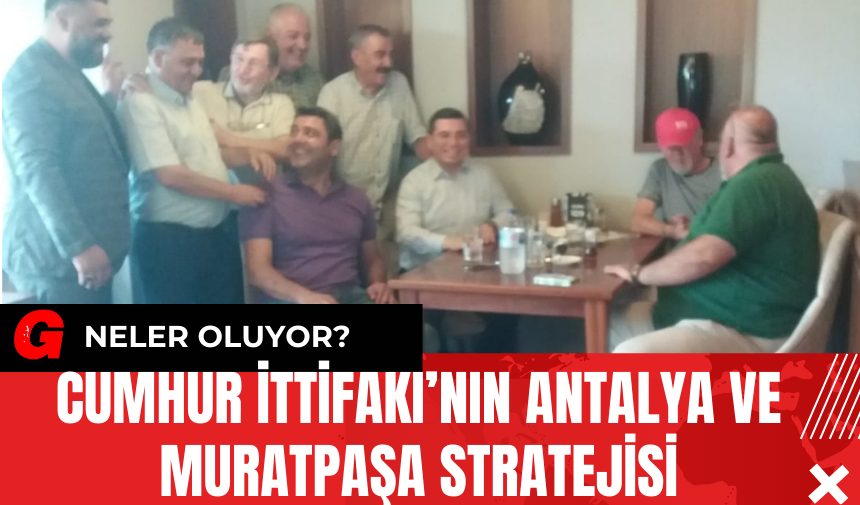 Cumhur İttifakı’nın Antalya ve Muratpaşa Stratejisi