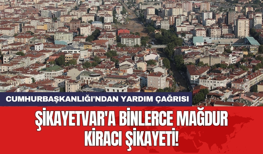 Şikayetvar'a binlerce mağdur kiracı şikayeti! Cumhurbaşkanlığı'ndan yardım çağrısı