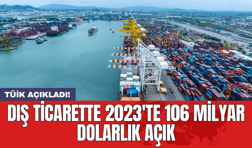 Dış ticarette 2023'te 106 milyar dolarlık açık