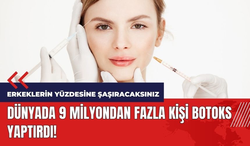 Dünyada 9 milyondan fazla kişi botoks yaptırdı!