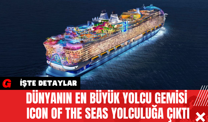 Dünyanın En Büyük Yolcu Gemisi Icon of the Seas Yolculuğa Çıktı