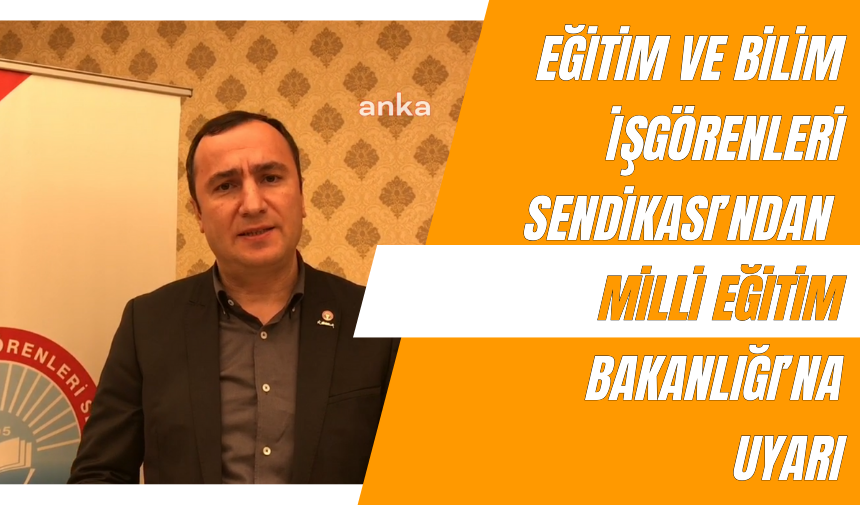 Eğitim ve Bilim İşgörenleri Sendikası’ndan Milli Eğitim Bakanlığı’na Uyarı