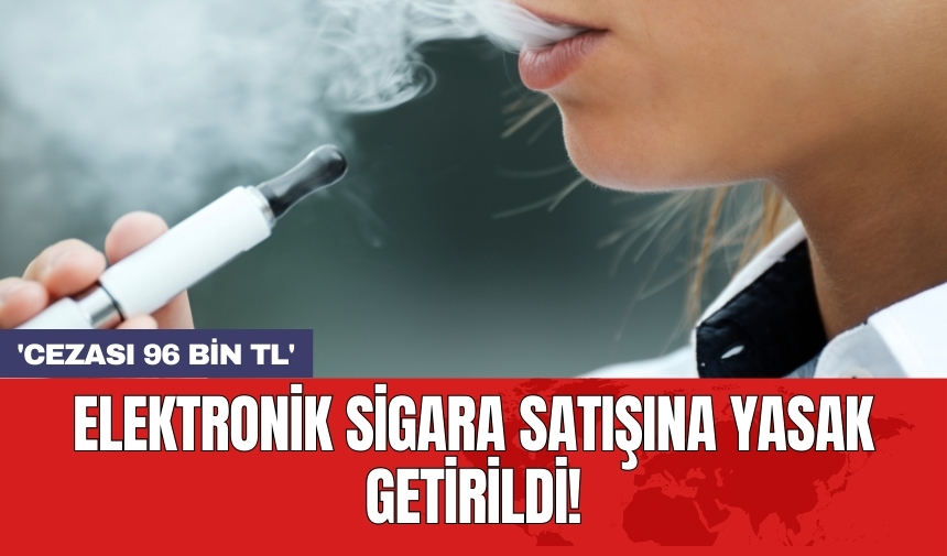 Elektronik sigara satışına yasak getirildi! 'Cezası 96 bin TL'