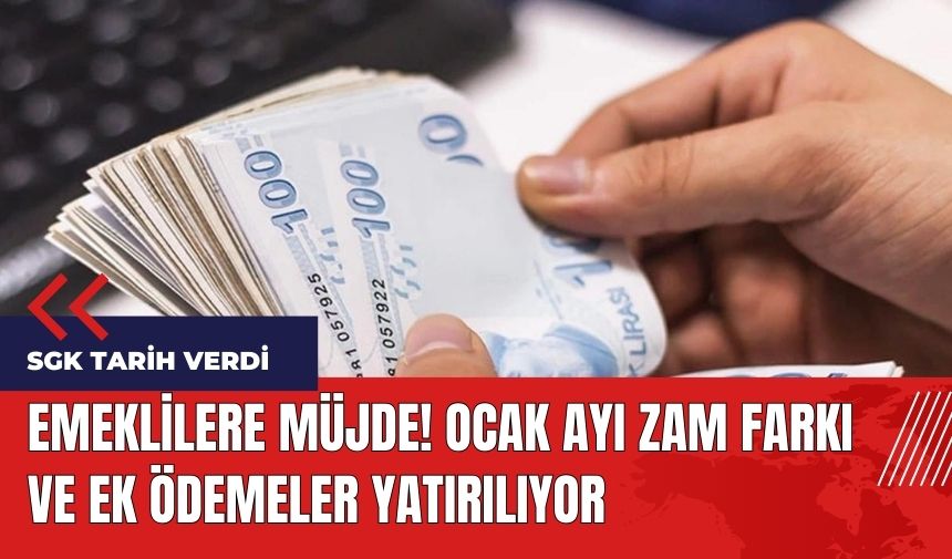 Emeklilere Müjde! Ocak ayı zam farkı ve ek ödemeler yatırılıyor