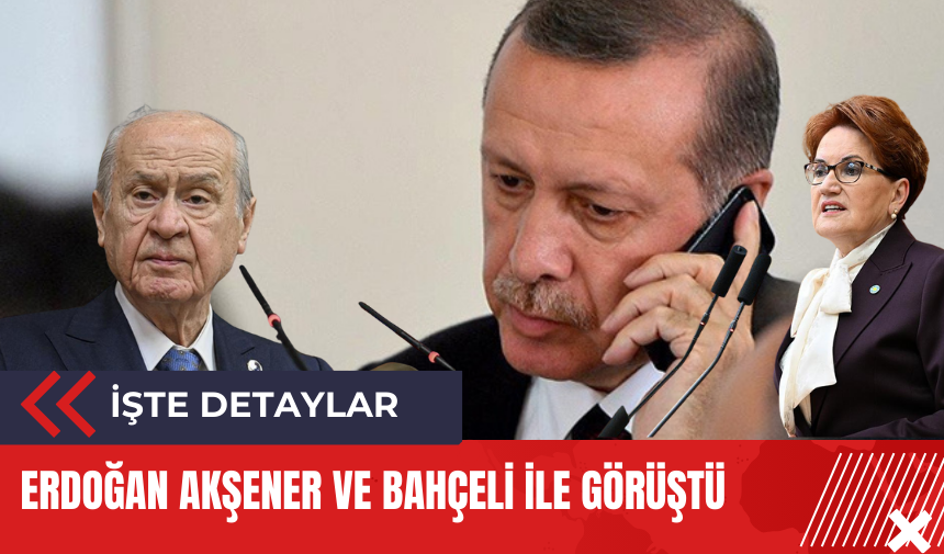 Erdoğan Akşener ve Bahçeli ile görüştü