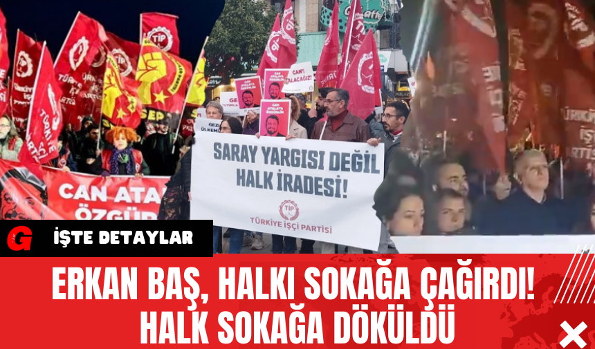 Erkan Baş, halkı sokağa çağırdı! Halk Sokağa Döküldü