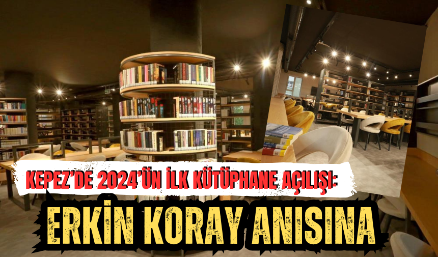 Kepez’de 2024’ün İlk Kütüphane Açılışı: Erkin Koray Anısına