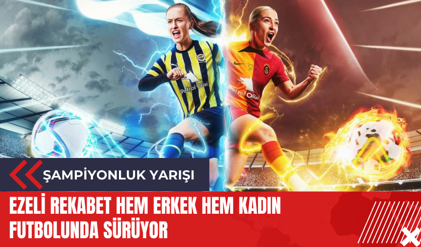 Ezeli rekabet hem erkek hem kadın futbolunda sürüyor