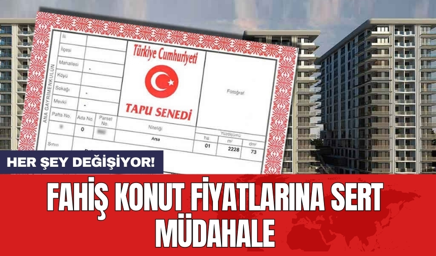 Fahiş konut fiyatlarına sert müdahale: Her şey değişiyor!