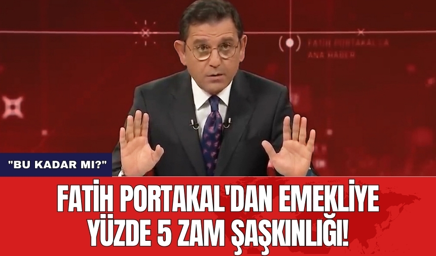 Fatih Portakal'dan emekliye yüzde 5 zam şaşkınlığı!