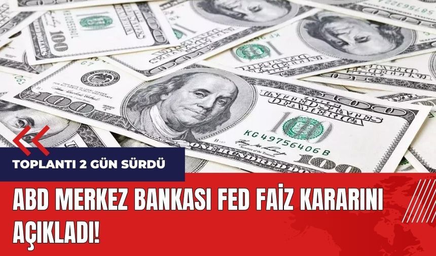 Fed faiz kararını açıkladı!