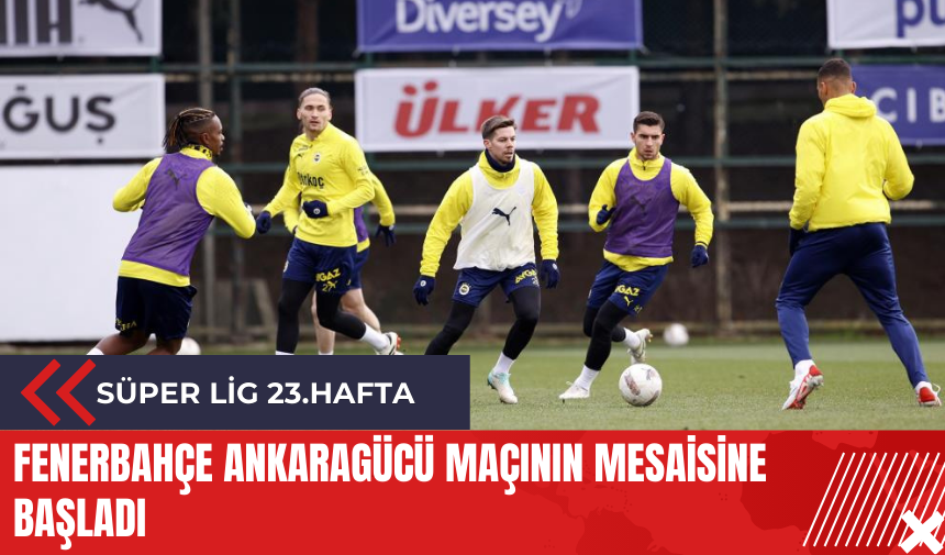 Fenerbahçe Ankaragücü maçının mesaisine başladı