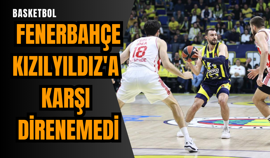 Fenerbahçe Kızılyıldız'a karşı direnemedi