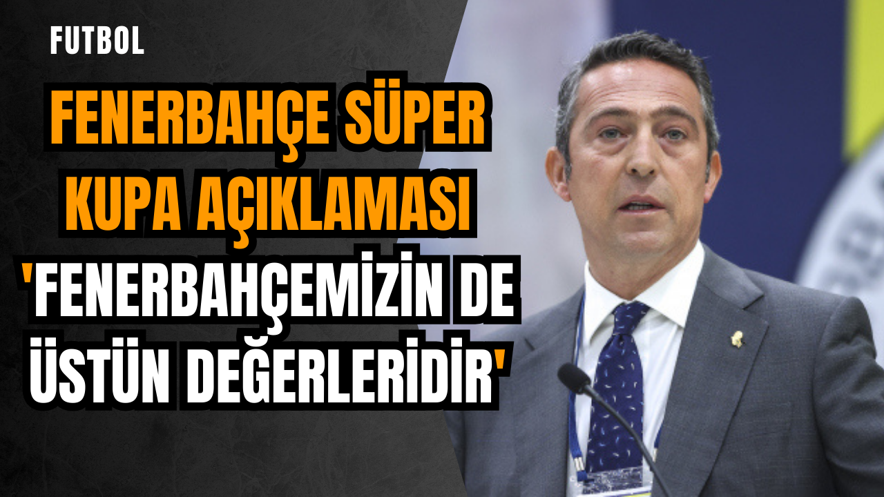 Fenerbahçe Süper Kupa açıklaması: 'Fenerbahçemizin de üstün değerleridir'