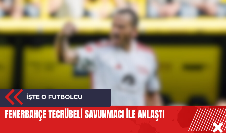 Fenerbahçe tecrübeli savunmacı ile anlaştı