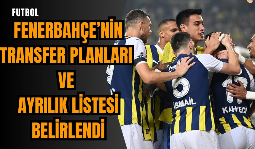 Fenerbahçe’nin transfer planları ve ayrılık listesi belirlendi