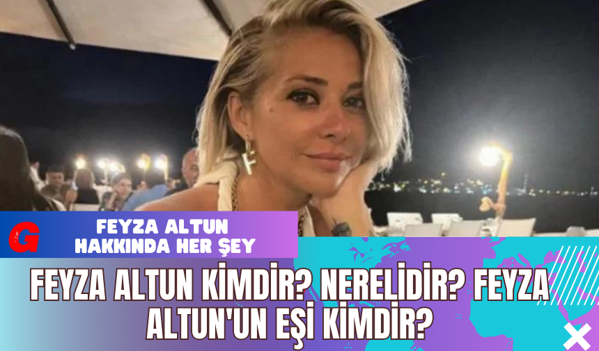 Feyza Altun Kimdir? Nerelidir? Feyza Altun'un Eşi Kimdir?