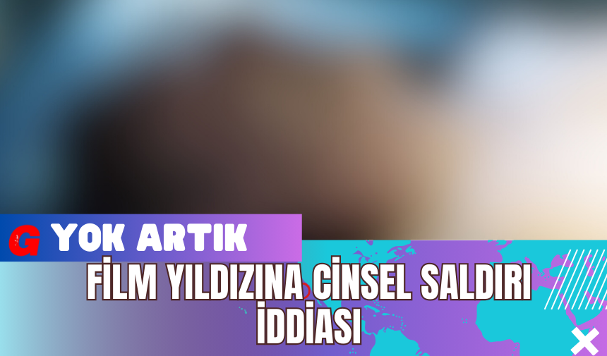 Film Yıldızına C*nsel Saldırı İddiası