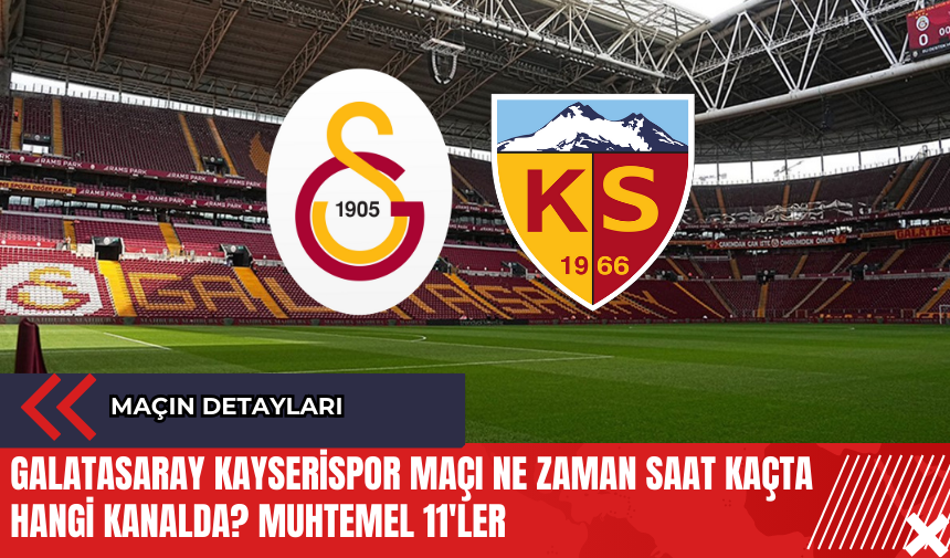 Galatasaray Kayserispor maçı ne zaman saat kaçta hangi kanalda? Muhtemel 11'ler