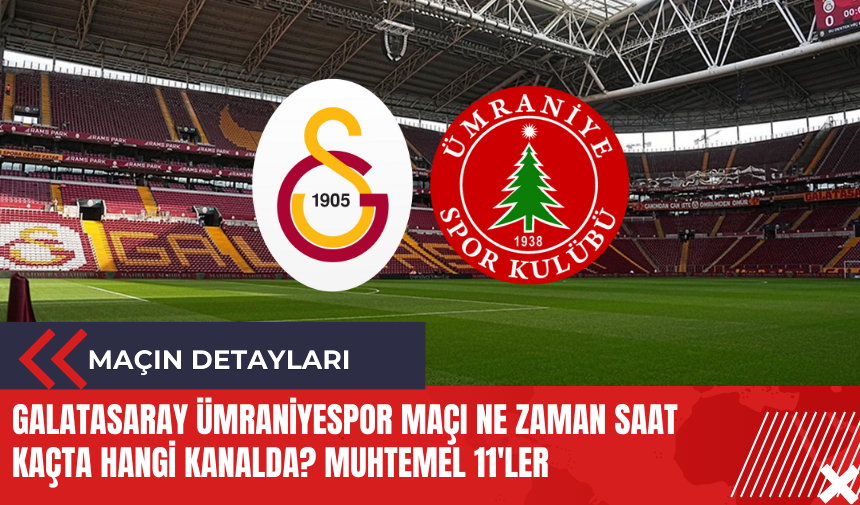 Galatasaray Ümraniyespor maçı ne zaman saat kaçta hangi kanalda? Muhtemel 11'ler