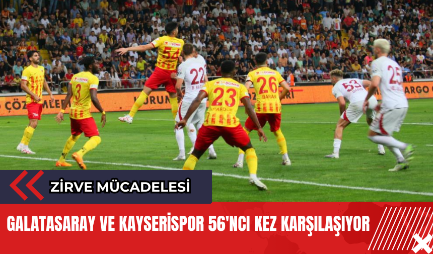 Galatasaray ve Kayserispor 56'ncı kez karşılaşıyor