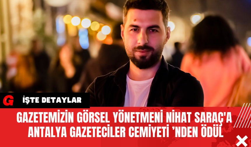 Gazetemizin Görsel Yönetmeni Nihat Saraç'a Antalya Gazeteciler Cemiyeti ’nden Ödül