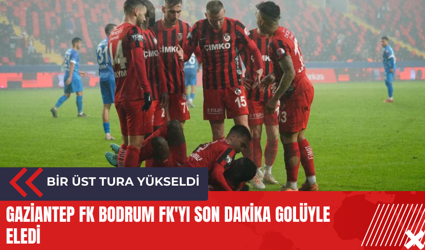 Gaziantep FK Bodrum FK'yı son dakika golüyle eledi