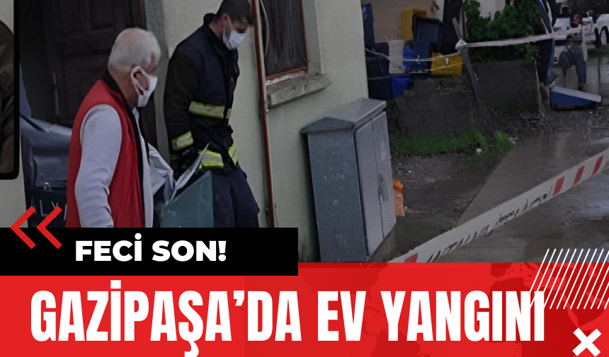 Gazipaşa’da Ev Yangını: Feci Son!