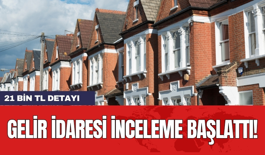 Gelir İdaresi inceleme başlattı! 21 bin TL detayı