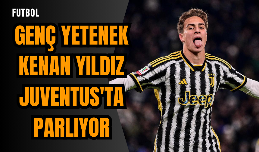 Genç yetenek Kenan Yıldız Juventus'ta parlıyor