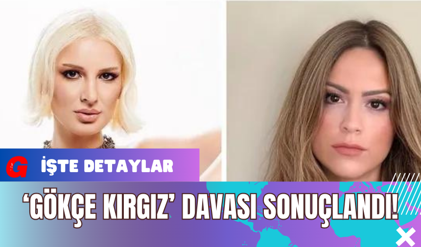 ‘Gökçe Kırgız’ Davası Sonuçlandı!