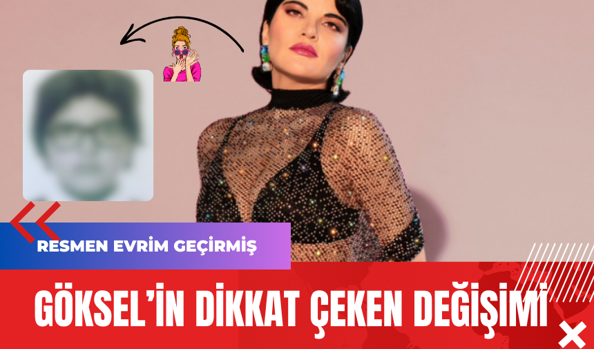 Göksel’in Dikkat Çeken Değişimi