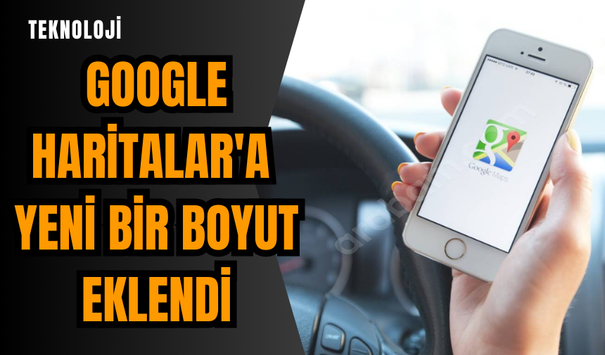 Google Haritalar'a yeni bir boyut eklendi