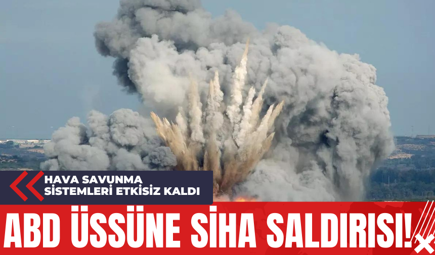 ABD Üssüne SİHA Saldırısı! Hava Savunma Sistemleri Etkisiz Kaldı