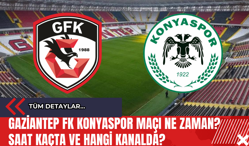 Gaziantep FK Konyaspor Maçı Ne Zaman? Saat Kaçta Ve Hangi Kanalda?