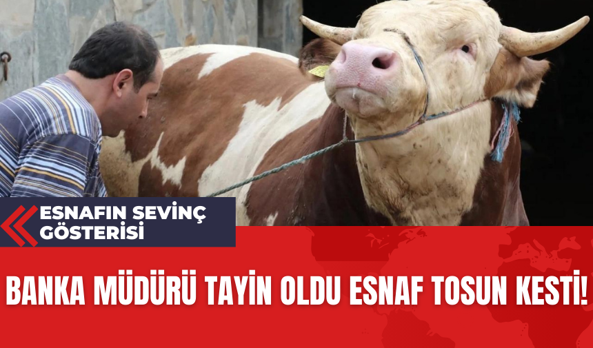 Banka Müdürü Tayin Oldu Esnaf Tosun Kesti!