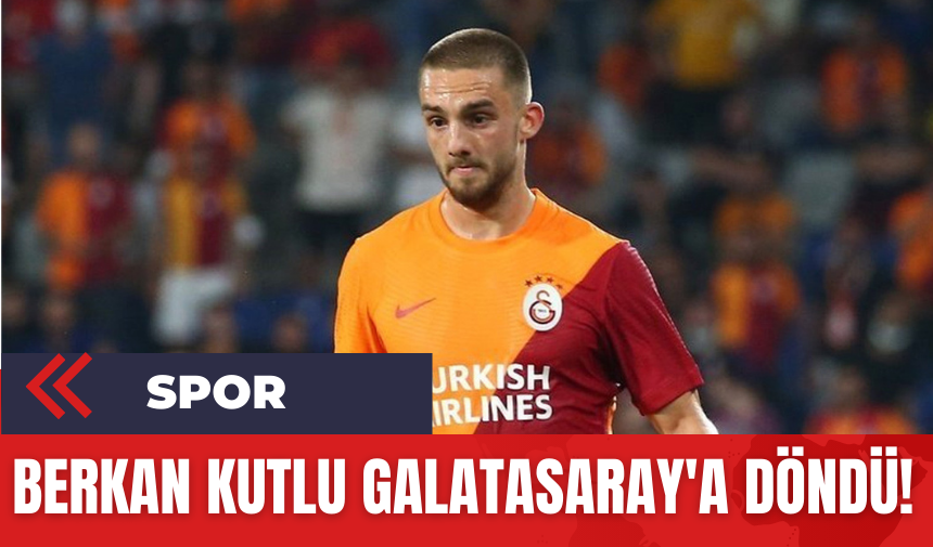 Berkan Kutlu Galatasaray'a Döndü!