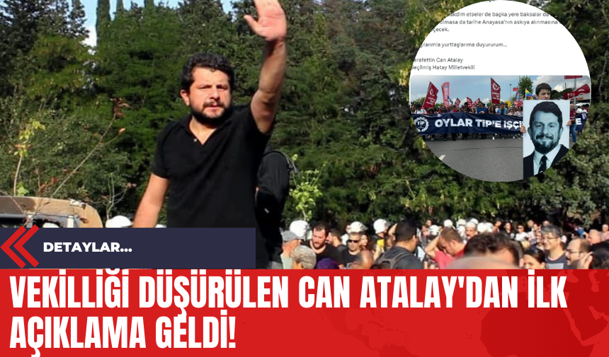 Vekilliği Düşürülen Can Atalay'dan İlk Açıklama Geldi!