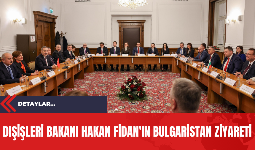 Dışişleri Bakanı Hakan Fidan'ın Bulgaristan Ziyareti