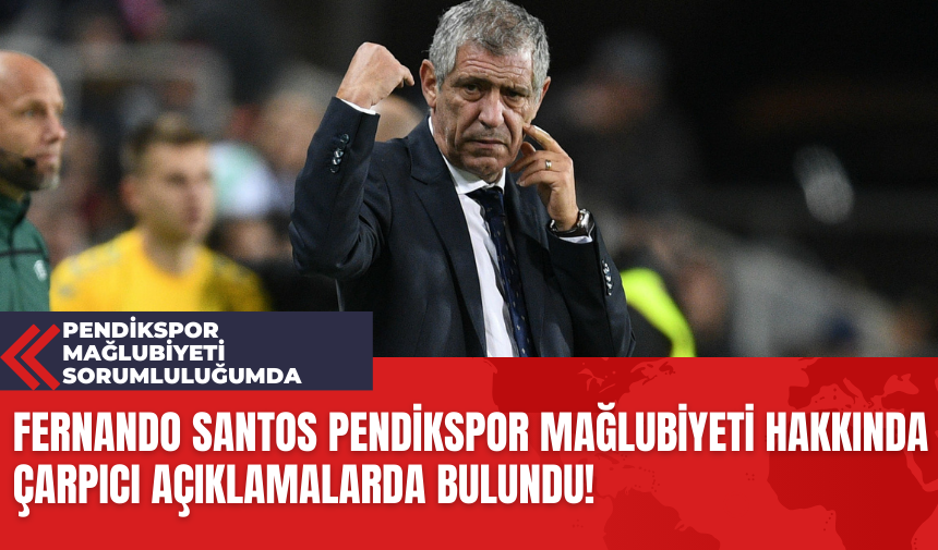 Fernando Santos Pendikspor Mağlubiyeti Hakkında Çarpıcı Açıklamalarda Bulundu!