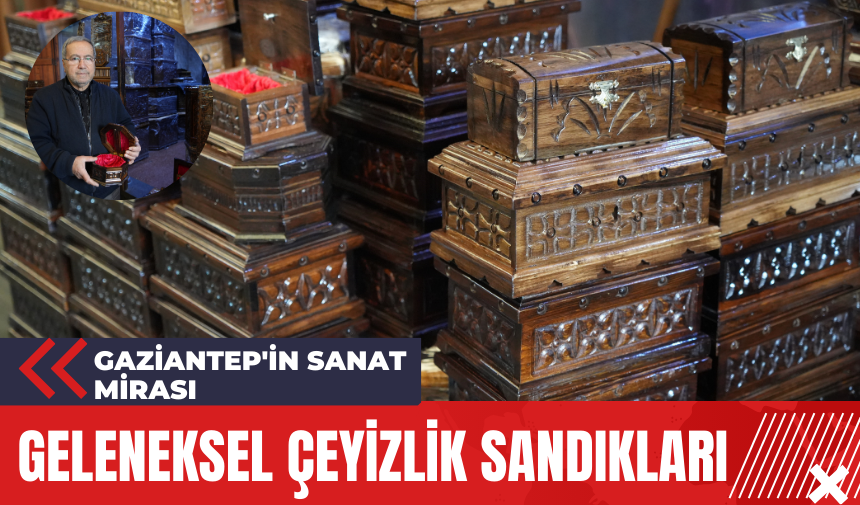 Geleneksel Çeyizlik Sandıkları: Gaziantep'in Sanat Mirası