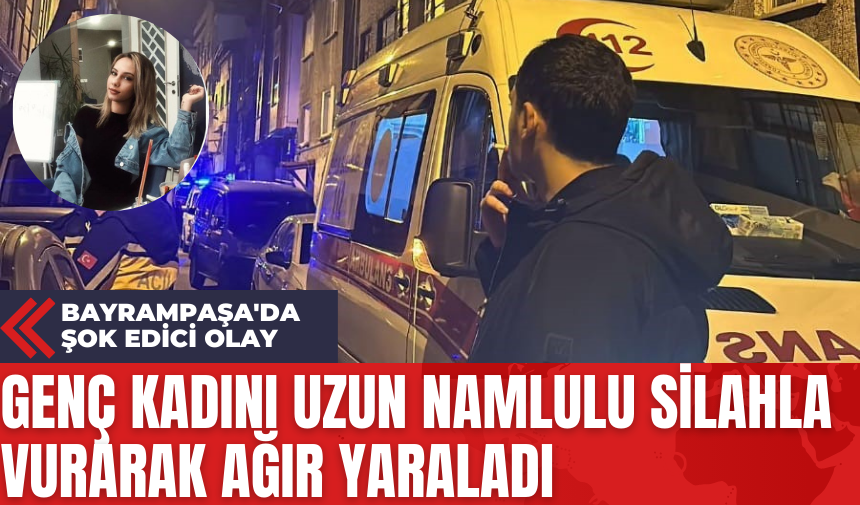 Bayrampaşa'da Şok Edici Olay: Genç Kadını Uzun Namlulu Silahla Vurarak Ağır Yaraladı