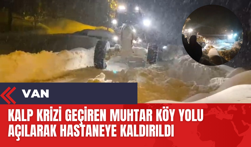 Kalp krizi geçiren muhtar köy yolu açılarak hastaneye kaldırıldı