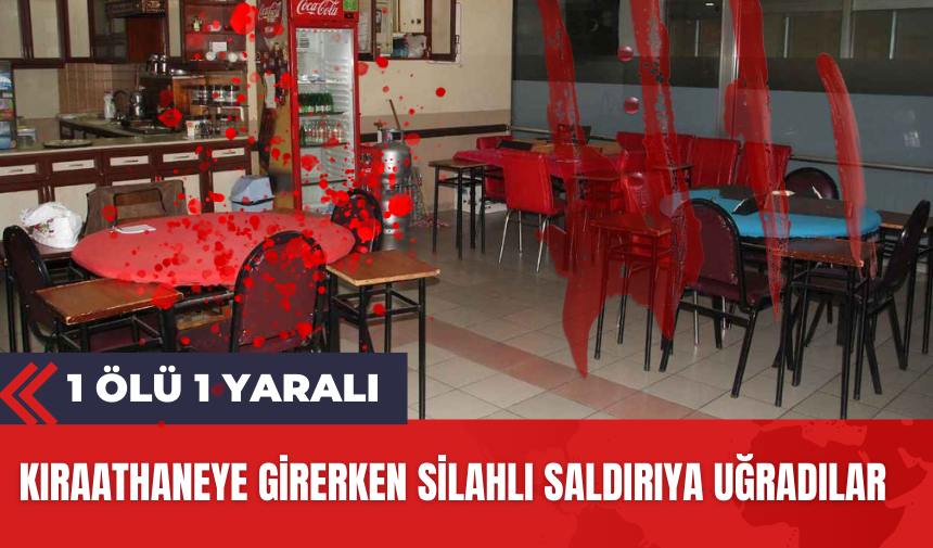 Kıraathaneye girerken silahlı saldırıya uğradılar: 1 ölü 1 yaralı