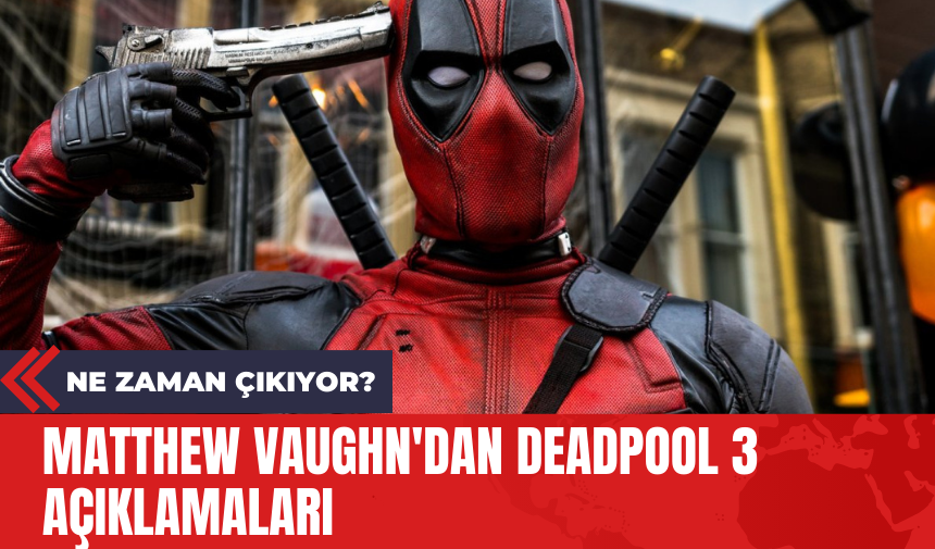 Matthew Vaughn'dan Deadpool 3 Açıklamaları