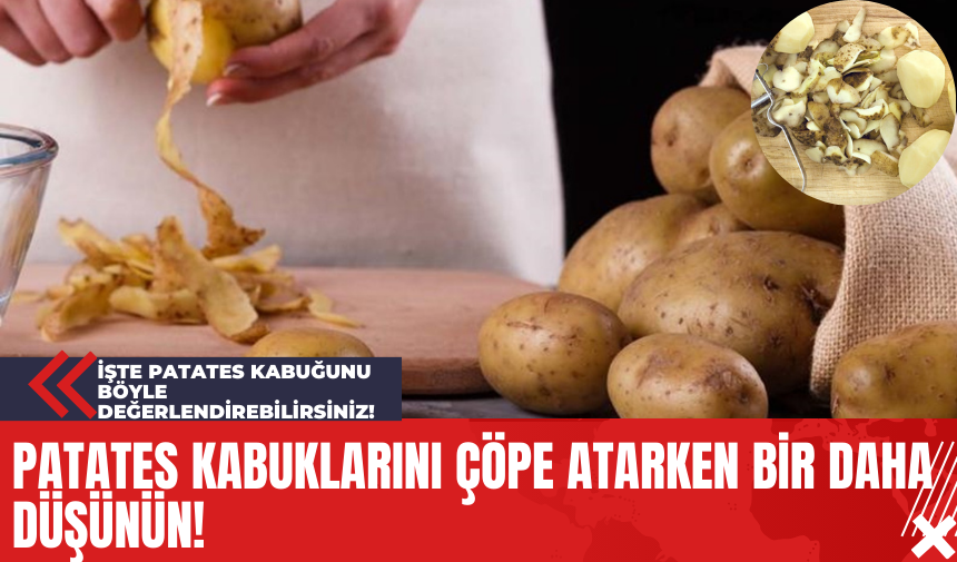 Patates Kabuklarını Çöpe Atarken Bir Daha Düşünün! İşte Patates Kabuğunu Böyle Değerlendirebilirsiniz!