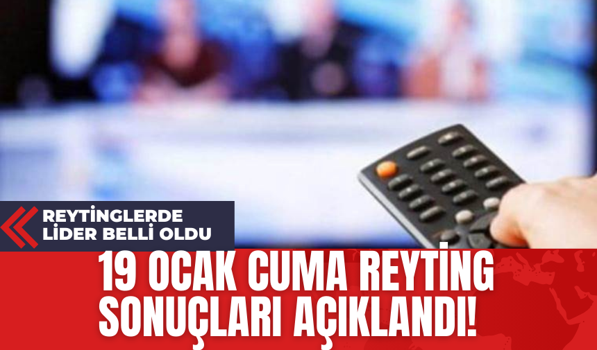 Reytinglerde Lider Belli Oldu: 19 Ocak Cuma Reyting Sonuçları Açıklandı!