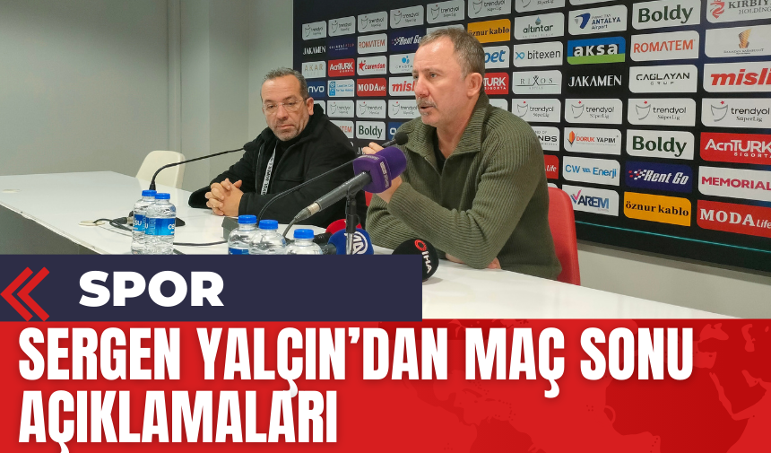 Sergen Yalçın'dan Maç Sonu Açıklamaları